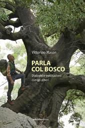 Parla col bosco. Dialoghi e meditazioni con gli alberi