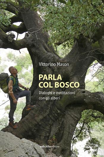 Parla col bosco. Dialoghi e meditazioni con gli alberi - Vittorino Mason - Libro Ediciclo 2025, Ossigeno | Libraccio.it