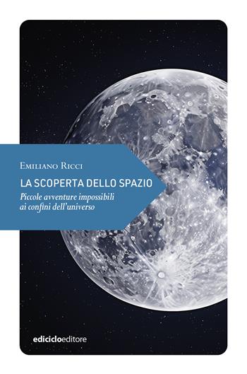 La scoperta dello spazio. Piccole avventure impossibili ai confini dell’universo - Emiliano Ricci - Libro Ediciclo 2025, Piccola filosofia di viaggio | Libraccio.it