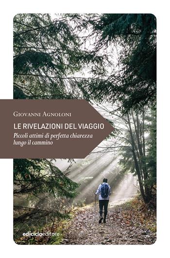 Le rivelazioni del viaggio. Piccoli attimi di perfetta chiarezza lungo il cammino - Giovanni Agnoloni - Libro Ediciclo 2025, Piccola filosofia di viaggio | Libraccio.it