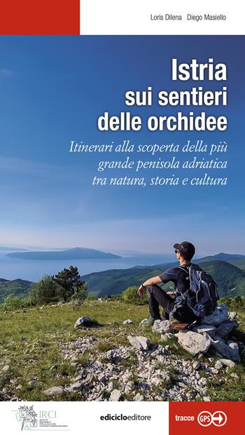 Istria, sui sentieri delle orchidee. Itinerari alla scoperta della più grande penisola adriatica tra natura, storia e cultura - Loris Dilena, Diego Masiello - Libro Ediciclo 2025, Escursionismi | Libraccio.it