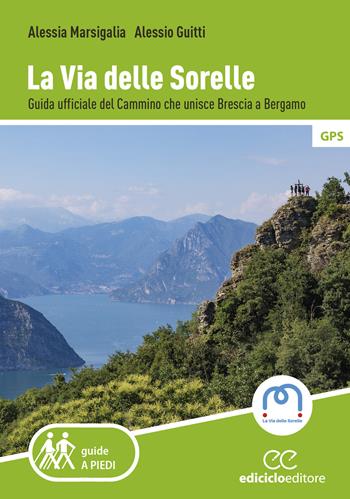 La Via delle Sorelle. Guida ufficiale del cammino che unisce Brescia a Bergamo - Alessia Marsigalia, Alessio Guitti - Libro Ediciclo 2025, Guide a piedi | Libraccio.it