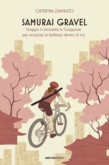 Samurai Gravel. Viaggio in bicicletta in Giappone per riscoprire la bellezza dentro di noi - Caterina Zanirato - Libro Ediciclo 2025, Altre terre | Libraccio.it
