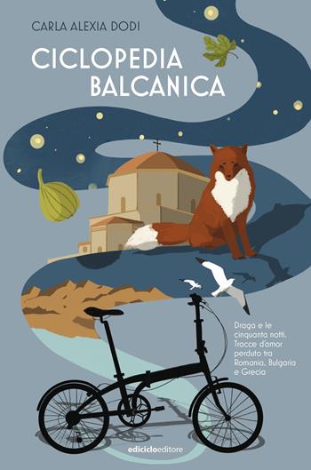 Ciclopedia balcanica. Draga e le cinquanta notti, tracce d'amor perduto tra Romania, Bulgaria e Grecia - Carla Alexia Dodi - Libro Ediciclo 2025, Altre terre | Libraccio.it