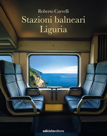 Stazioni balneari Liguria - Roberto Carvelli - Libro Ediciclo 2025, Altri viaggi | Libraccio.it