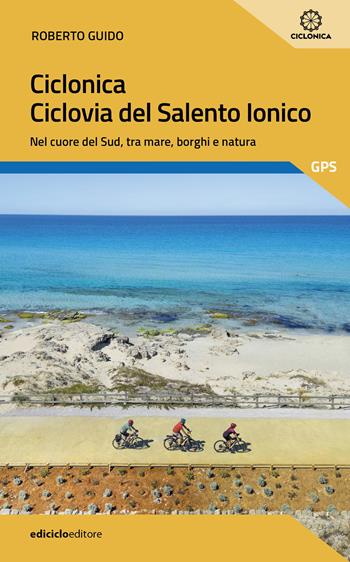 Ciclonica. Ciclovia Salento ionico. Nel cuore del Sud, tra mare, borghi e natura - Roberto Guido - Libro Ediciclo 2025, Pocket | Libraccio.it