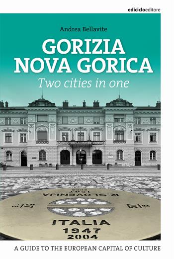 Gorizia Nova Gorica. Two cities in one - Andrea Bellavite - Libro Ediciclo 2025 | Libraccio.it