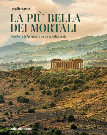 La più bella dei mortali. Nelle terre di Agrigento e della sua mitica costa - Luca Bergamin - Libro Ediciclo 2025, Altri viaggi | Libraccio.it