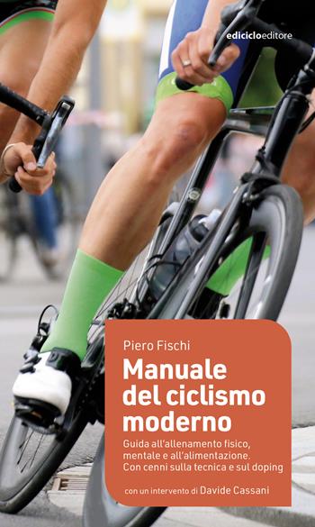 Manuale del ciclismo moderno. Guida all’allenamento fisico, mentale e all’alimentazione - Piero Fischi - Libro Ediciclo 2025, Manuali della bicicletta | Libraccio.it