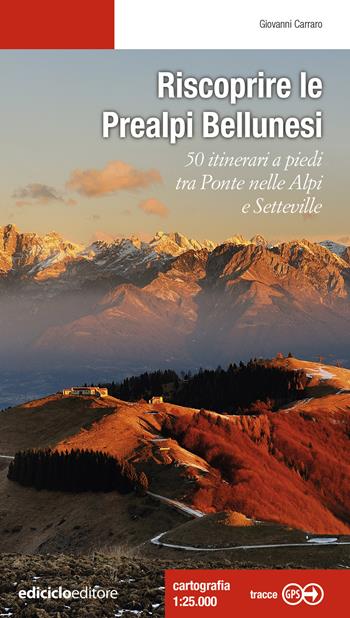 Riscoprire le Prealpi bellunesi. 50 itinerari a piedi tra Ponte nelle Alpi e Setteville - Giovanni Carraro - Libro Ediciclo 2026, Escursionismi | Libraccio.it