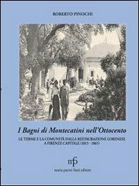 I bagni di Montecatini nell'Ottocento. Le terme e la comunità dalla restaurazione lorenese a Firenze capitale (1815-1865) - Roberto Pinochi - Libro Pacini Fazzi 2010, Toscana cultura e storia | Libraccio.it