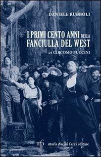 I primi cento anni della Fanciulla del West di Giacomo Puccini - Daniele Rubboli - Libro Maria Pacini Fazzi Editore 2010 | Libraccio.it