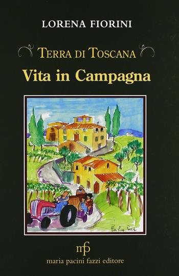 Vita in campagna. Terra di toscana - Lorena Fiorini - Libro Maria Pacini Fazzi Editore 2011 | Libraccio.it