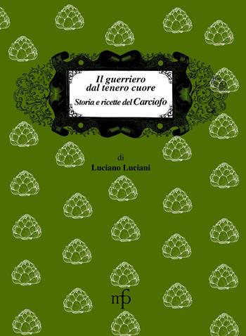 Il guerriero dal tenero cuore. Storia e ricette del carciofo - Luciano Luciani - Libro Pacini Fazzi 2011, I mangiari | Libraccio.it