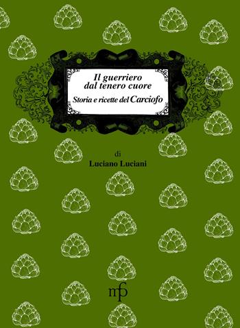 Il guerriero dal tenero cuore. Storia e ricette del carciofo - Luciano Luciani - Libro Maria Pacini Fazzi Editore 2011, I mangiari | Libraccio.it