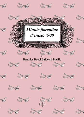 Minute fiorentine di inizio '900 - Beatrice Bocci Balocchi Basilio - Libro Pacini Fazzi 2011, I mangiari | Libraccio.it