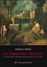 La «Tempesta» svelata. Giorgione, Gabriele Vendramin, Cristoforo Marcello e la «vecchia». Ediz. illustrata - Marco Paoli - Libro Maria Pacini Fazzi Editore 2011 | Libraccio.it