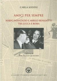 Amici per sempre. Mario Pannunzio e Arrigo Benedetti tra Lucca e Roma - Carla Sodini - Libro Maria Pacini Fazzi Editore 2011 | Libraccio.it