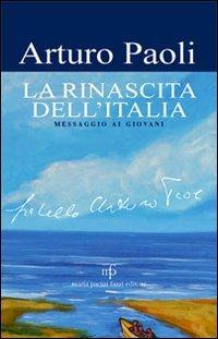 La rinascita dell'Italia. Messaggio ai giovani - Arturo Paoli - Libro Maria Pacini Fazzi Editore 2012 | Libraccio.it