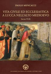 Vita civile ed ecclesiastica a Lucca nell'alto Medioevo. Sec. VI-IX