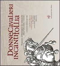 Donne cavalieri incanti follia. Viaggio attraverso le immagini dell'Orlando Furioso. Catalogo della mostra. Ediz. illustrata  - Libro Maria Pacini Fazzi Editore 2013 | Libraccio.it