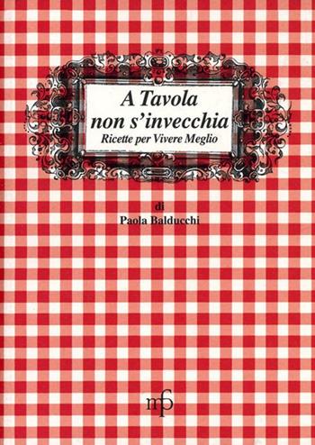 A tavola non s'invecchia. Ricette per vivere meglio - Paola Balducchi - Libro Pacini Fazzi 2013, I mangiari | Libraccio.it