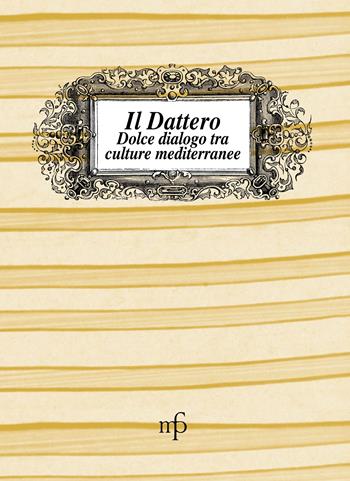 Il dattero. Dolce dialogo tra culture mediterranee  - Libro Maria Pacini Fazzi Editore 2014, I mangiari | Libraccio.it