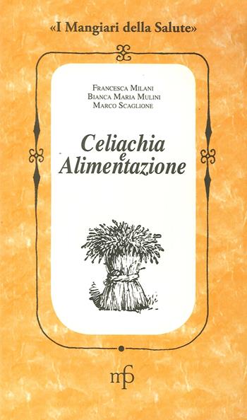 Celiachia e alimentazione - Francesca Milani, Bianca M. Mulini, Marco Scaglione - Libro Pacini Fazzi 2013, I mangiari della salute | Libraccio.it