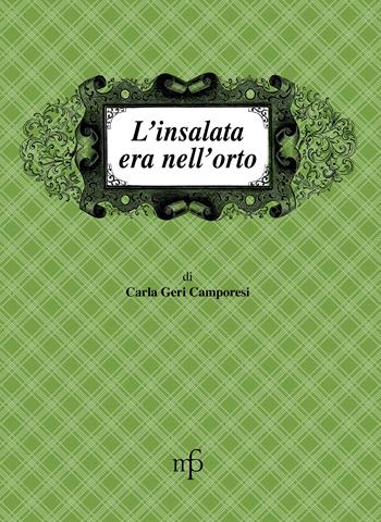 L' insalata era nell'orto - Carla Geri Camporesi - Libro Pacini Fazzi 2014, I mangiari | Libraccio.it