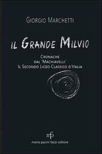 Il grande Milvio. Cronache dal Machiavelli. Il secondo liceo classico d'Italia - Giorgio Marchetti - Libro Pacini Fazzi 2013 | Libraccio.it