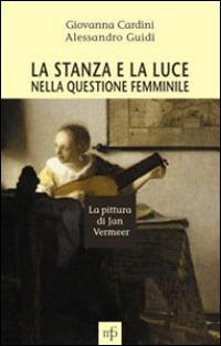 La stanza e la luce nella questione femminile. La pittura di Jan Vermeer - Giovanna Cardini, Alessandro Guidi - Libro Maria Pacini Fazzi Editore 2014, Ritratti di Edipo | Libraccio.it