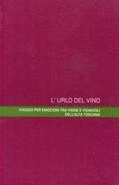 L'urlo del vino. Viaggio per emozioni tra vigne e vignaioli dell'alta Toscana