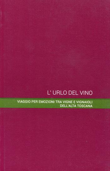 L' urlo del vino. Viaggio per emozioni tra vigne e vignaioli dell'alta Toscana - Fuso, Giampi Moretti, Moreno Petrini - Libro Pacini Fazzi 2015 | Libraccio.it