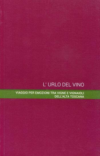 L'urlo del vino. Viaggio per emozioni tra vigne e vignaioli dell'alta Toscana - Fuso, Giampi Moretti, Moreno Petrini - Libro Maria Pacini Fazzi Editore 2015 | Libraccio.it