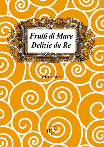 Frutti di mare. Delizie da re - Arterio Brini - Libro Pacini Fazzi 2016 | Libraccio.it