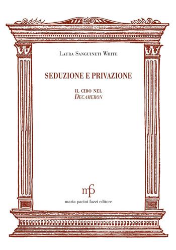 Seduzione e privazione. Il cibo nel Decameron - Laura Sanguinetti White - Libro Maria Pacini Fazzi Editore 2016, Morgana | Libraccio.it
