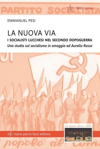 La nuova via. I socialisti lucchesi nei secondo dopoguerra. Uno studio sul socialismo in omaggio ad Aurelio Russo - Emmanuel Pesi - Libro Maria Pacini Fazzi Editore 2016, Storie e comunità | Libraccio.it