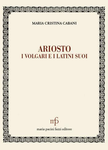 Ariosto. I volgari e i latini suoi - Maria Cristina Cabani - Libro Maria Pacini Fazzi Editore 2016, L' unicorno | Libraccio.it