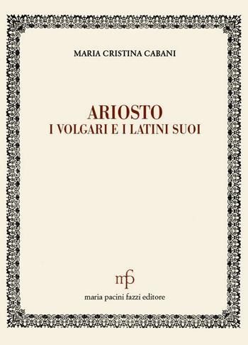 Ariosto. I volgari e i latini suoi - Maria Cristina Cabani - Libro Pacini Fazzi 2016, L'unicorno | Libraccio.it