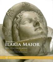 Ilaria Maior. Storia e alterna fortuna del capolavoro di Jacopo della Quercia nella cattedrale di San Martino a Lucca. Ediz. illustrata