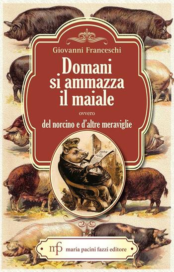 Domani si ammazza il maiale ovvero del Norcino e d’altre meraviglie - Giovanni Franceschi - Libro Maria Pacini Fazzi Editore 2017 | Libraccio.it
