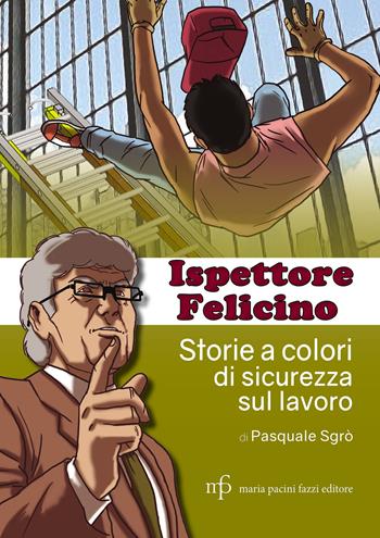Ispettore Felicino. Storie a colori di sicurezza sul lavoro - Pasquale Sgrò - Libro Maria Pacini Fazzi Editore 2017 | Libraccio.it