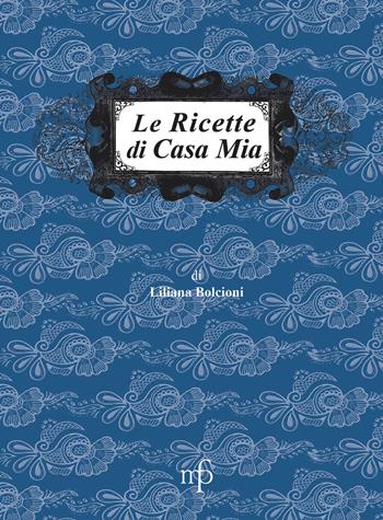 Le ricette di casa mia - Liliana Bolcioni - Libro Pacini Fazzi 2017, I mangiari | Libraccio.it