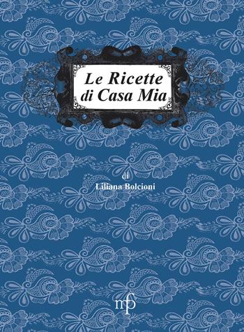 Le ricette di casa mia - Liliana Bolcioni - Libro Maria Pacini Fazzi Editore 2017, I mangiari | Libraccio.it