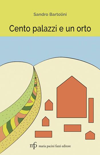 Cento palazzi e un orto - Sandro Bartolini - Libro Maria Pacini Fazzi Editore 2018 | Libraccio.it