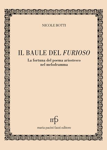 Il baule del Furioso. La fortuna del poema ariostesco nel melodramma - Nicole Botti - Libro Maria Pacini Fazzi Editore 2018, L' unicorno | Libraccio.it
