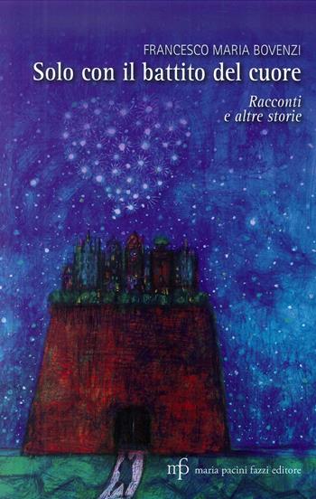 Solo con il battito del cuore. Racconti e altre storie - Francesco Maria Bovenzi - Libro Maria Pacini Fazzi Editore 2018 | Libraccio.it