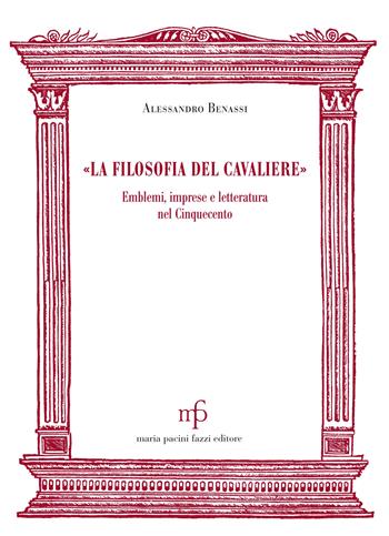 «La filosofia del cavaliere». Emblemi, imprese e letteratura nel Cinquecento - Alessandro Benassi - Libro Maria Pacini Fazzi Editore 2019, Morgana | Libraccio.it