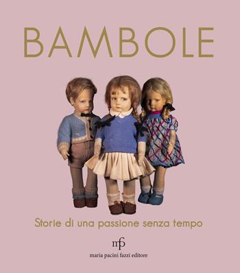 Bambole. Storie di una passione senza tempo  - Libro Maria Pacini Fazzi Editore 2019 | Libraccio.it