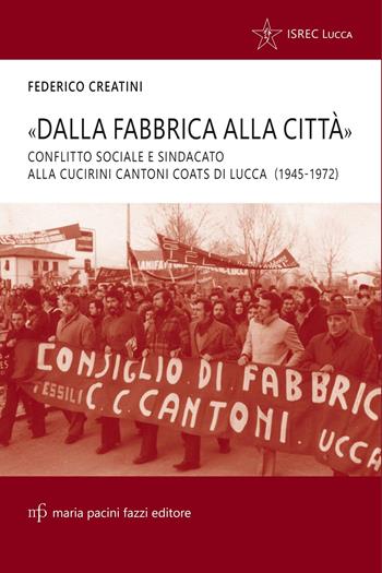 «Dalla fabbrica alla città». Conflitto sociale e sindacato alla Cucirini Cantoni Coats di Lucca (1945-1972) - Federico Creatini - Libro Maria Pacini Fazzi Editore 2019, Storie e comunità | Libraccio.it